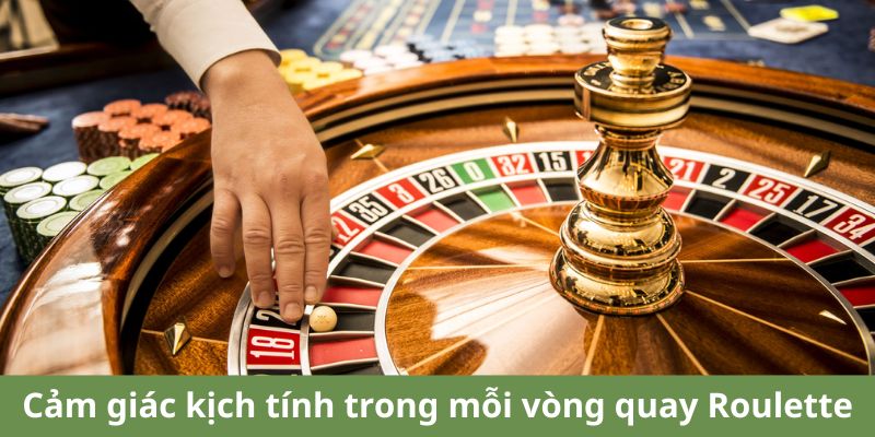 Cảm giác kịch tính trong mỗi vòng quay Roulette